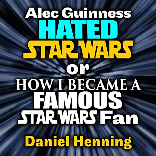 Daniel Henning – Alec Guinness Hated Star Wars or How I Became a Famous Audiobook Daniel Henning – Alec Guinness Hated Star Wars or How I Became a Famous Audiobook